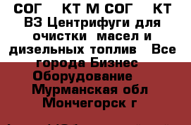 СОГ-913КТ1М,СОГ-913КТ1ВЗ Центрифуги для очистки  масел и дизельных топлив - Все города Бизнес » Оборудование   . Мурманская обл.,Мончегорск г.